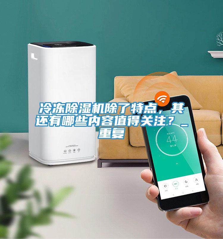 冷凍除濕機(jī)除了特點(diǎn)，其還有哪些內(nèi)容值得關(guān)注？_重復(fù)