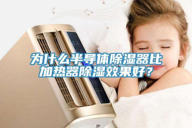 為什么半導(dǎo)體除濕器比加熱器除濕效果好？