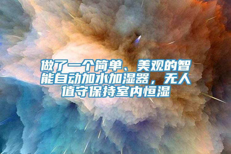 做了一個簡單、美觀的智能自動加水加濕器，無人值守保持室內(nèi)恒濕