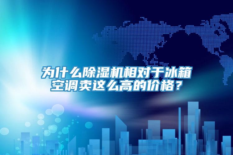 為什么除濕機相對于冰箱空調(diào)賣這么高的價格？
