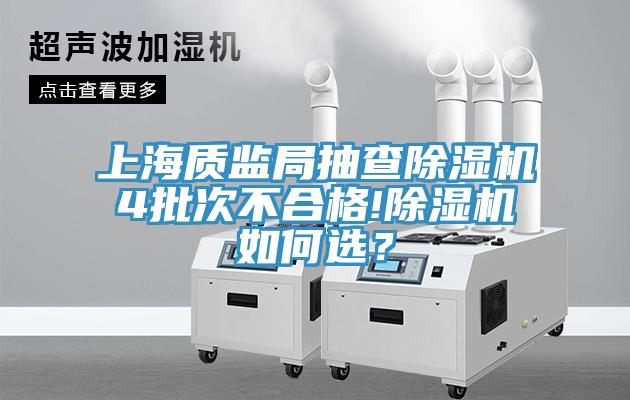 上海質(zhì)監(jiān)局抽查除濕機(jī)4批次不合格!除濕機(jī)如何選？
