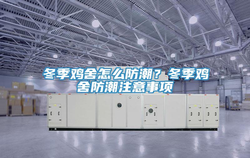 冬季雞舍怎么防潮？冬季雞舍防潮注意事項(xiàng)