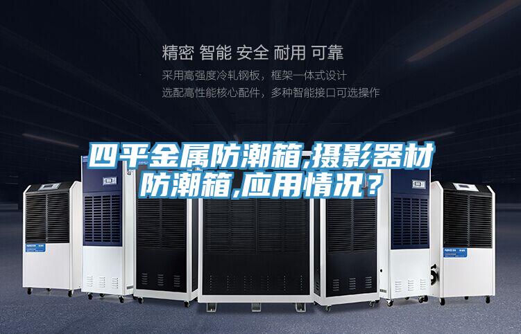 四平金屬防潮箱,攝影器材防潮箱,應(yīng)用情況？