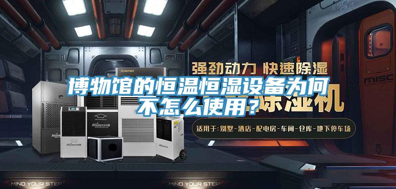 博物館的恒溫恒濕設(shè)備為何不怎么使用？