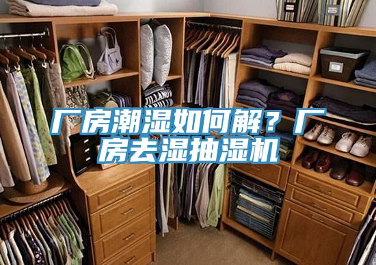 廠房潮濕如何解？廠房去濕抽濕機
