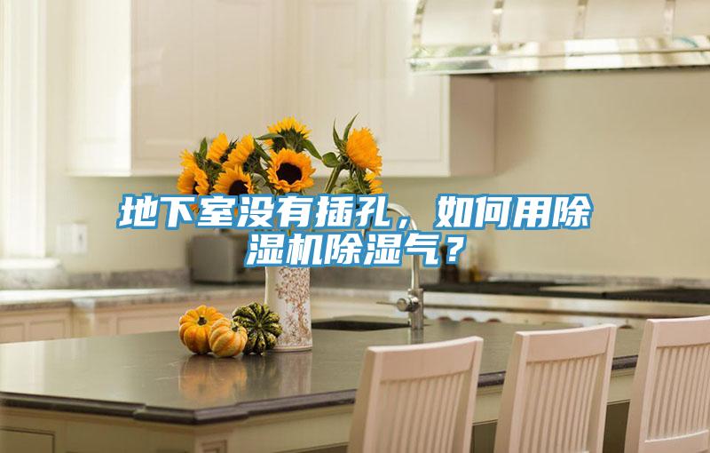 地下室沒有插孔，如何用除濕機除濕氣？