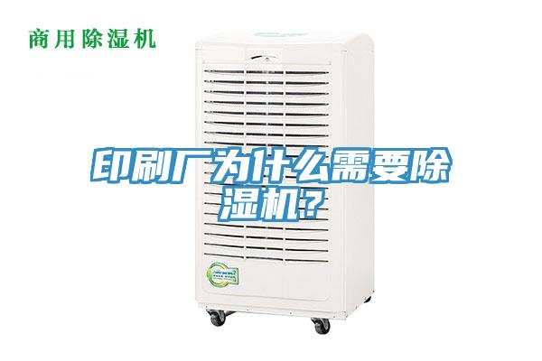 印刷廠為什么需要除濕機(jī)？