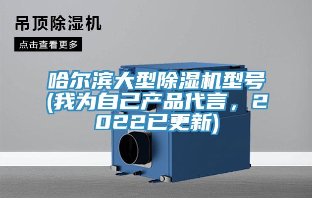 哈爾濱大型除濕機(jī)型號(我為自己產(chǎn)品代言，2022已更新)