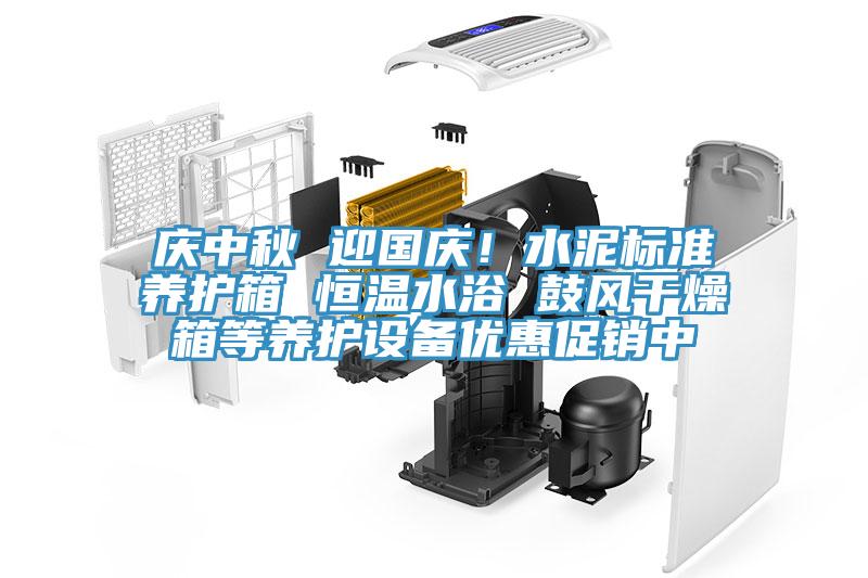 慶中秋 迎國慶！水泥標(biāo)準(zhǔn)養(yǎng)護(hù)箱 恒溫水浴 鼓風(fēng)干燥箱等養(yǎng)護(hù)設(shè)備優(yōu)惠促銷中