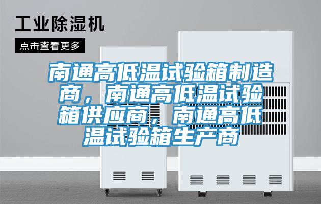 南通高低溫試驗(yàn)箱制造商，南通高低溫試驗(yàn)箱供應(yīng)商，南通高低溫試驗(yàn)箱生產(chǎn)商