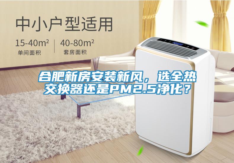 合肥新房安裝新風(fēng)，選全熱交換器還是PM2.5凈化？