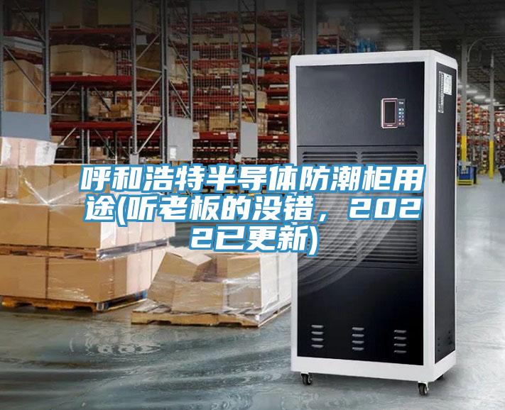 呼和浩特半導(dǎo)體防潮柜用途(聽(tīng)老板的沒(méi)錯(cuò)，2022已更新)