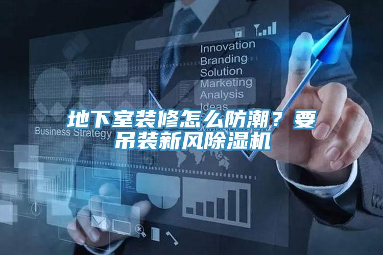 地下室裝修怎么防潮？要吊裝新風除濕機
