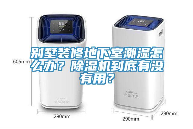別墅裝修地下室潮濕怎么辦？除濕機(jī)到底有沒(méi)有用？