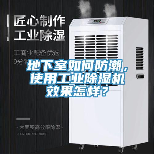 地下室如何防潮，使用工業(yè)除濕機(jī)效果怎樣？