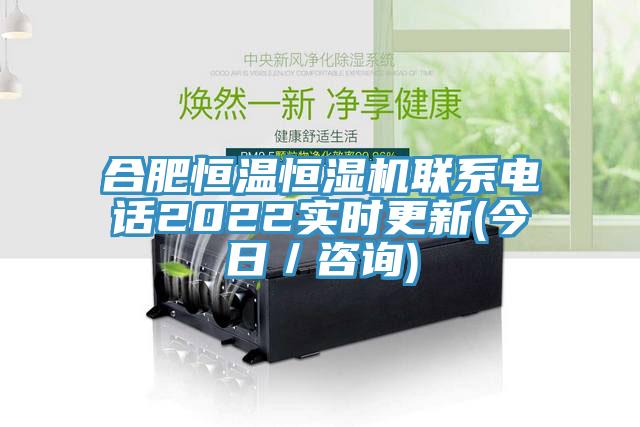 合肥恒溫恒濕機(jī)聯(lián)系電話(huà)2022實(shí)時(shí)更新(今日/咨詢(xún))