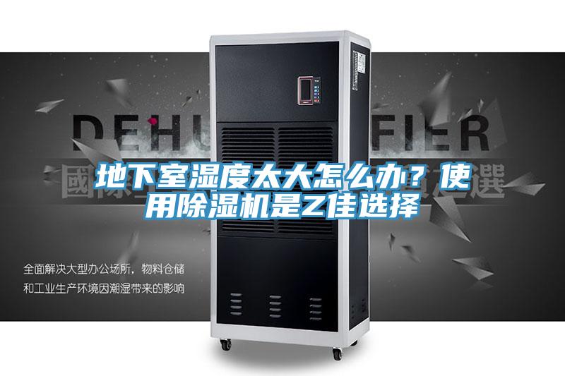 地下室濕度太大怎么辦？使用除濕機是Z佳選擇