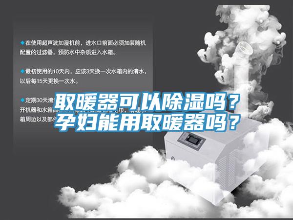 取暖器可以除濕嗎？孕婦能用取暖器嗎？