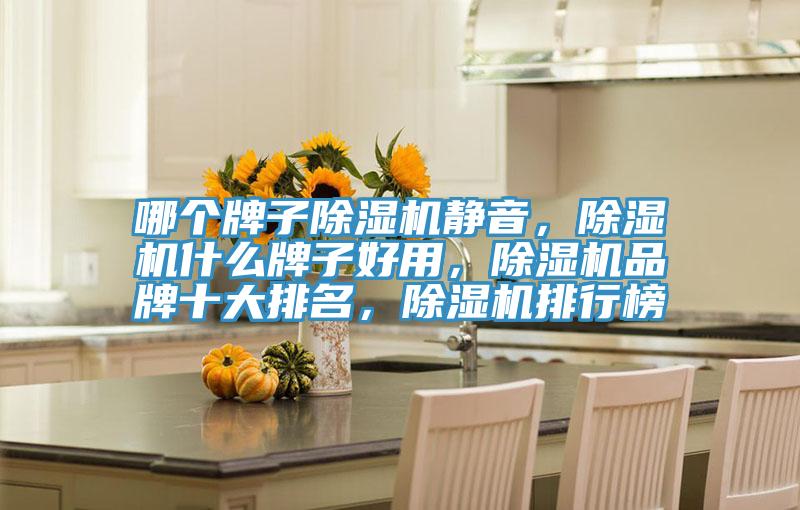 哪個牌子除濕機靜音，除濕機什么牌子好用，除濕機品牌十大排名，除濕機排行榜