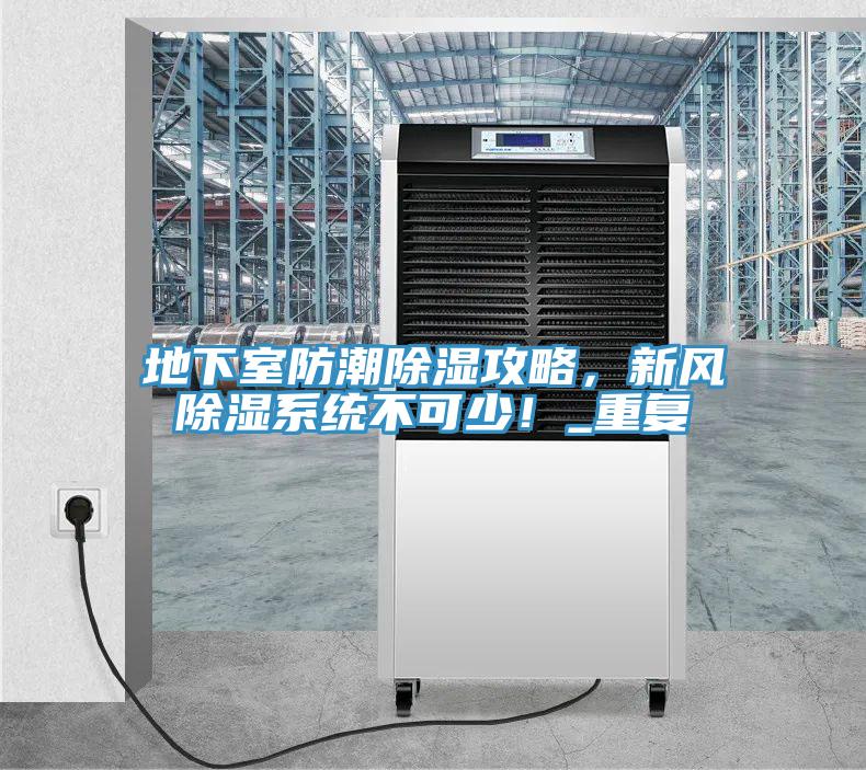 地下室防潮除濕攻略，新風(fēng)除濕系統(tǒng)不可少！_重復(fù)