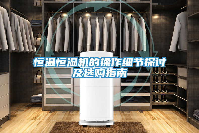 恒溫恒濕機的操作細(xì)節(jié)探討及選購指南