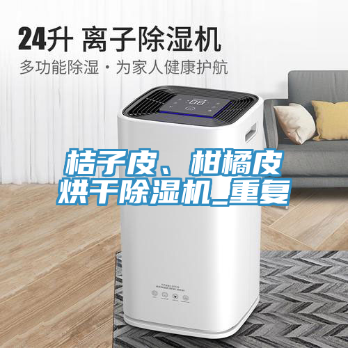桔子皮、柑橘皮烘干除濕機(jī)_重復(fù)