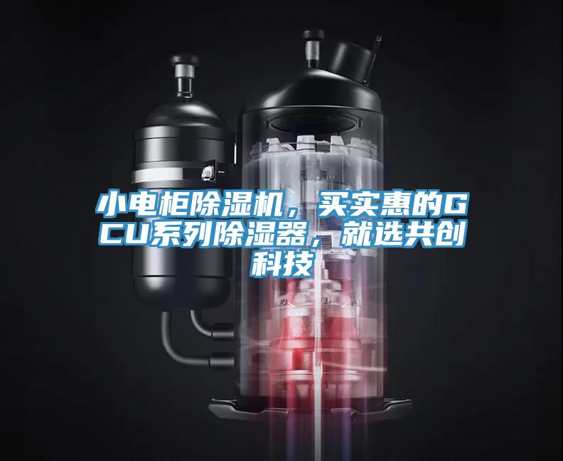 小電柜除濕機(jī)，買實惠的GCU系列除濕器，就選共創(chuàng)科技