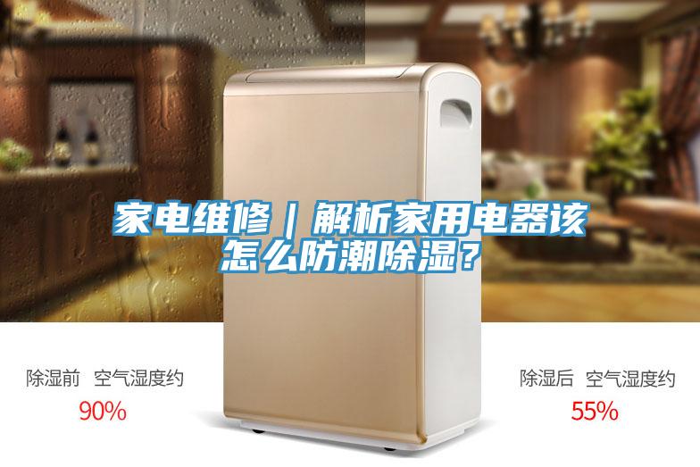 家電維修｜解析家用電器該怎么防潮除濕？