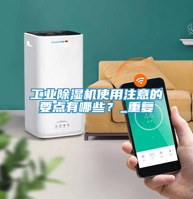 工業(yè)除濕機(jī)使用注意的要點(diǎn)有哪些？_重復(fù)