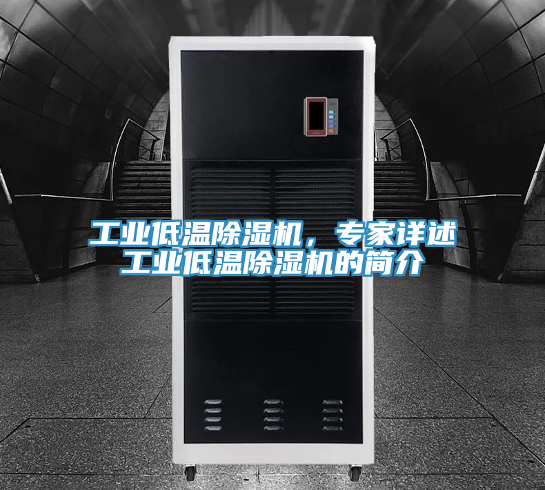 工業(yè)低溫除濕機(jī)，專家詳述工業(yè)低溫除濕機(jī)的簡(jiǎn)介