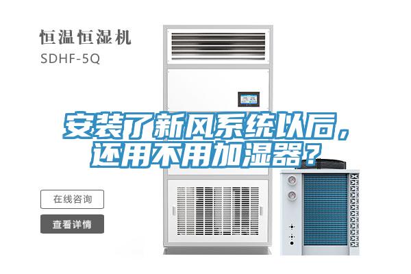 安裝了新風(fēng)系統(tǒng)以后，還用不用加濕器？
