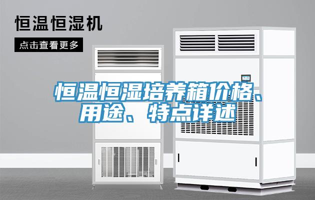 恒溫恒濕培養(yǎng)箱價(jià)格、用途、特點(diǎn)詳述