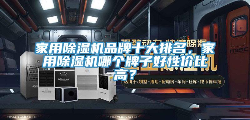 家用除濕機(jī)品牌十大排名，家用除濕機(jī)哪個(gè)牌子好性價(jià)比高？