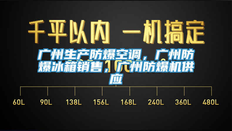 廣州生產(chǎn)防爆空調(diào)，廣州防爆冰箱銷售，廣州防爆機(jī)供應(yīng)