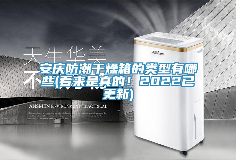 安慶防潮干燥箱的類型有哪些(看來是真的！2022已更新)