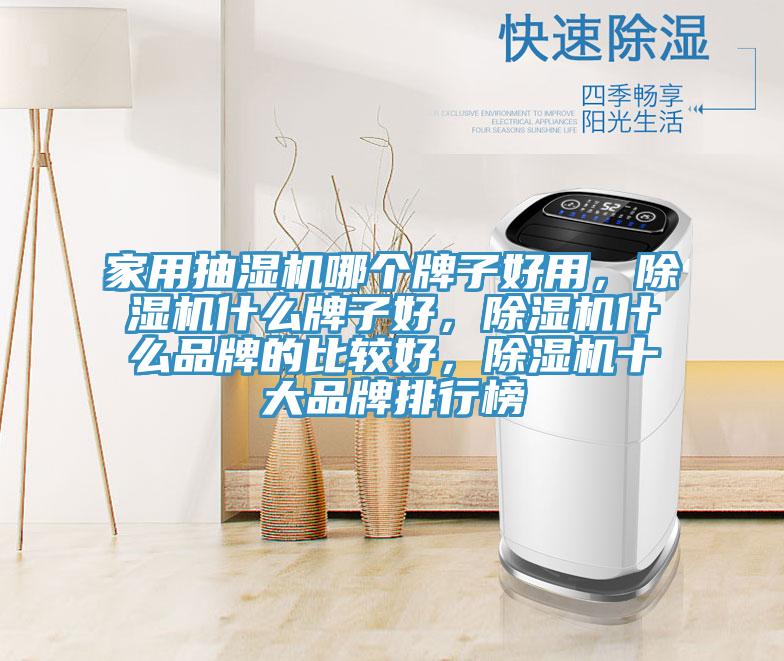 家用抽濕機(jī)哪個(gè)牌子好用，除濕機(jī)什么牌子好，除濕機(jī)什么品牌的比較好，除濕機(jī)十大品牌排行榜