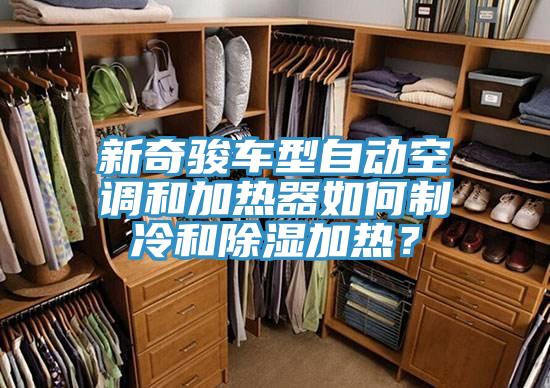 新奇駿車(chē)型自動(dòng)空調(diào)和加熱器如何制冷和除濕加熱？
