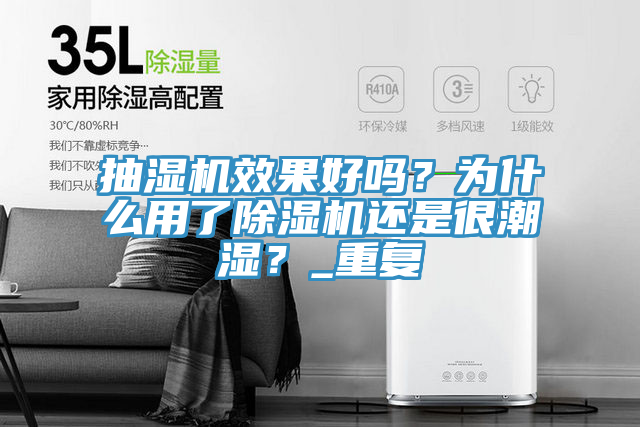 抽濕機(jī)效果好嗎？為什么用了除濕機(jī)還是很潮濕？_重復(fù)