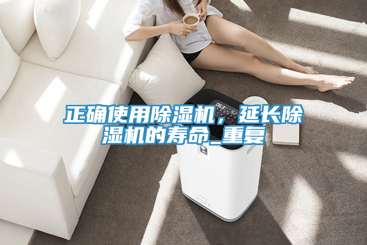 正確使用除濕機，延長除濕機的壽命_重復
