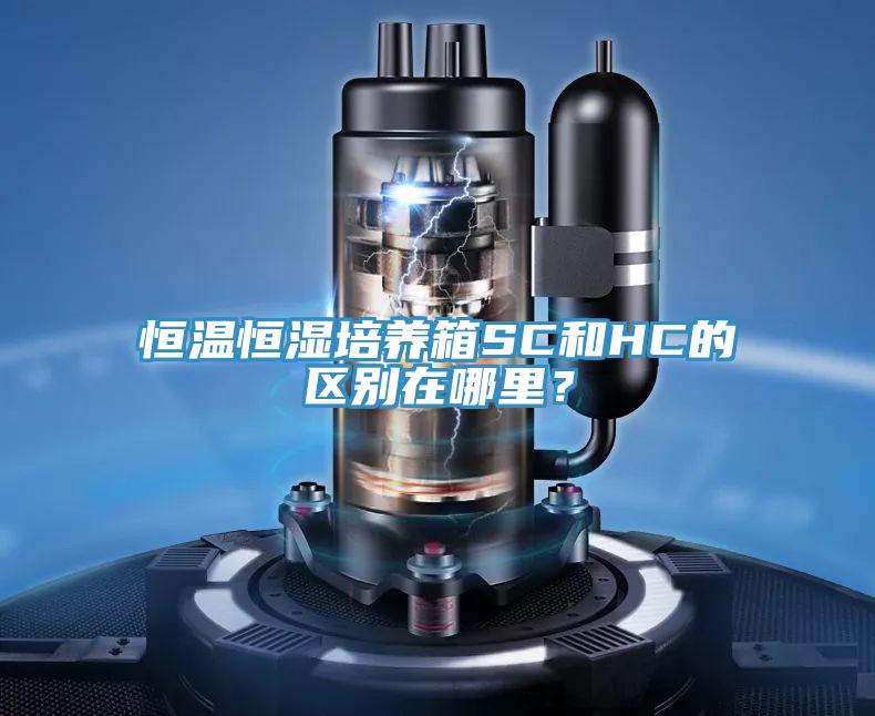 恒溫恒濕培養(yǎng)箱SC和HC的區(qū)別在哪里？