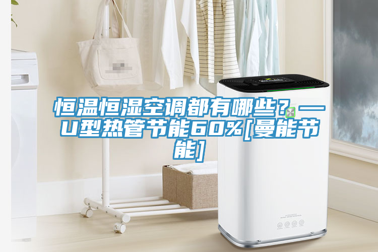 恒溫恒濕空調(diào)都有哪些？—U型熱管節(jié)能60%[曼能節(jié)能]