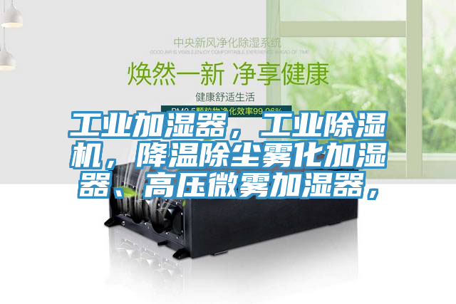 工業(yè)加濕器，工業(yè)除濕機(jī)，降溫除塵霧化加濕器、高壓微霧加濕器，
