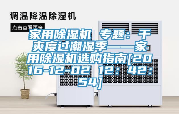 家用除濕機(jī) 專題：干爽度過(guò)潮濕季——家用除濕機(jī)選購(gòu)指南[2016-12-02 12：42：54]