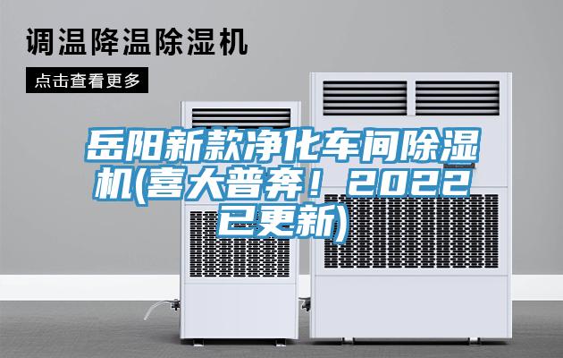 岳陽新款凈化車間除濕機(喜大普奔！2022已更新)