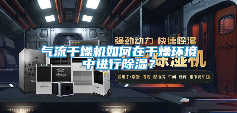 氣流干燥機(jī)如何在干燥環(huán)境中進(jìn)行除濕？