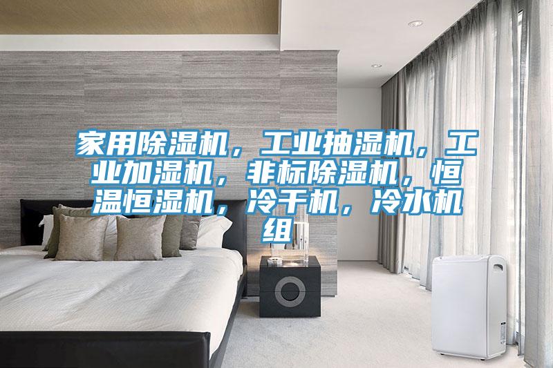 家用除濕機(jī)，工業(yè)抽濕機(jī)，工業(yè)加濕機(jī)，非標(biāo)除濕機(jī)，恒溫恒濕機(jī)，冷干機(jī)，冷水機(jī)組