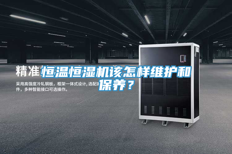 恒溫恒濕機(jī)該怎樣維護(hù)和保養(yǎng)？