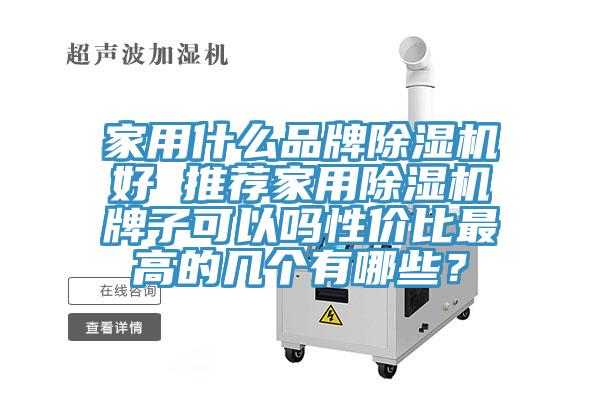 家用什么品牌除濕機(jī)好 推薦家用除濕機(jī)牌子可以嗎性價(jià)比最高的幾個(gè)有哪些？