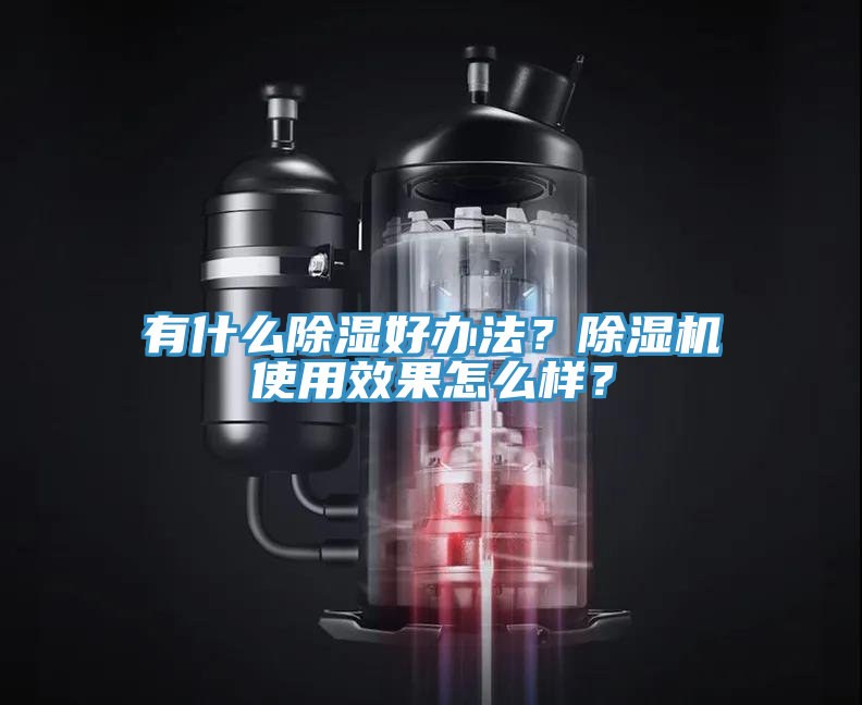 有什么除濕好辦法？除濕機(jī)使用效果怎么樣？