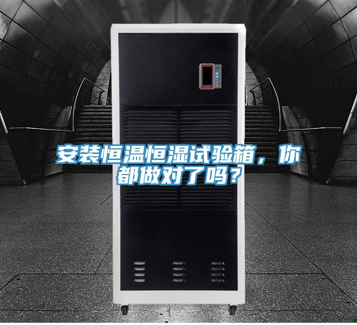 安裝恒溫恒濕試驗(yàn)箱，你都做對(duì)了嗎？